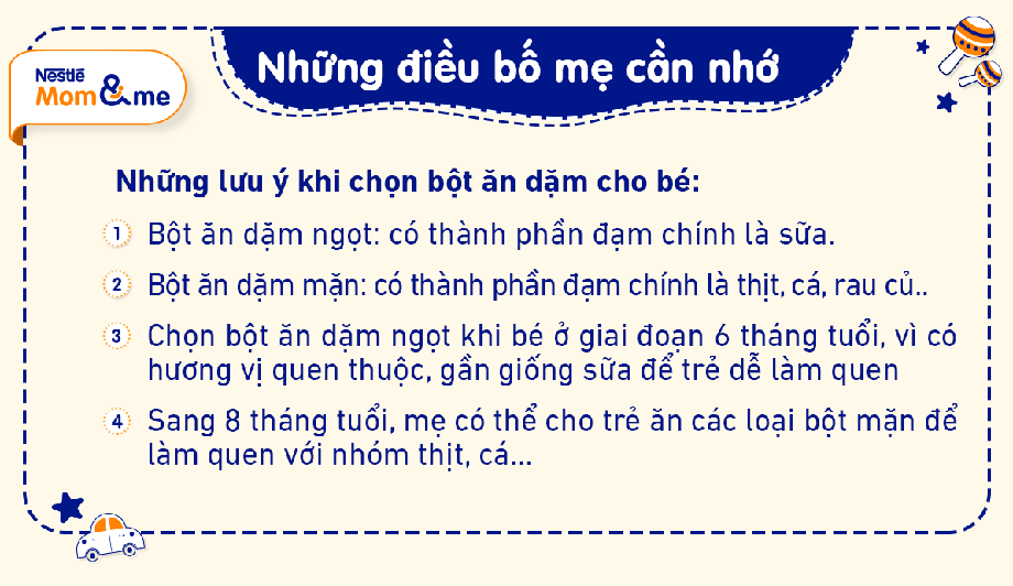 Khi bắt đầu cho bé ăn dặm ở tháng thứ 6, mẹ nên chọn bột ăn dặm ngọt cho bé dễ làm quen, dễ hấp thu và giảm nguy cơ dị ứng